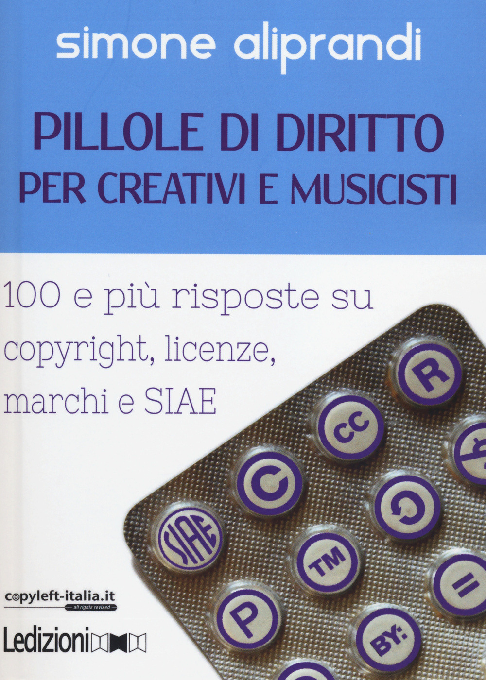 Pillole di diritto per creativi e musicisti. 100 e più risposte su copyright, licenze, marchi e SIAE