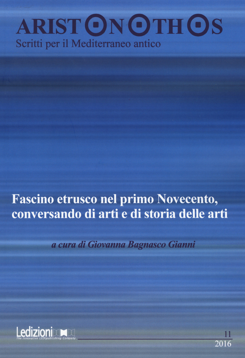 Aristonothos. Scritti sul Mediterraneo (2016). Vol. 11: Fascino etrusco nel primo Novecento, conversando di arti e di storia delle arti. Atti del Convegno (Milano, 7 ottobre 2015)