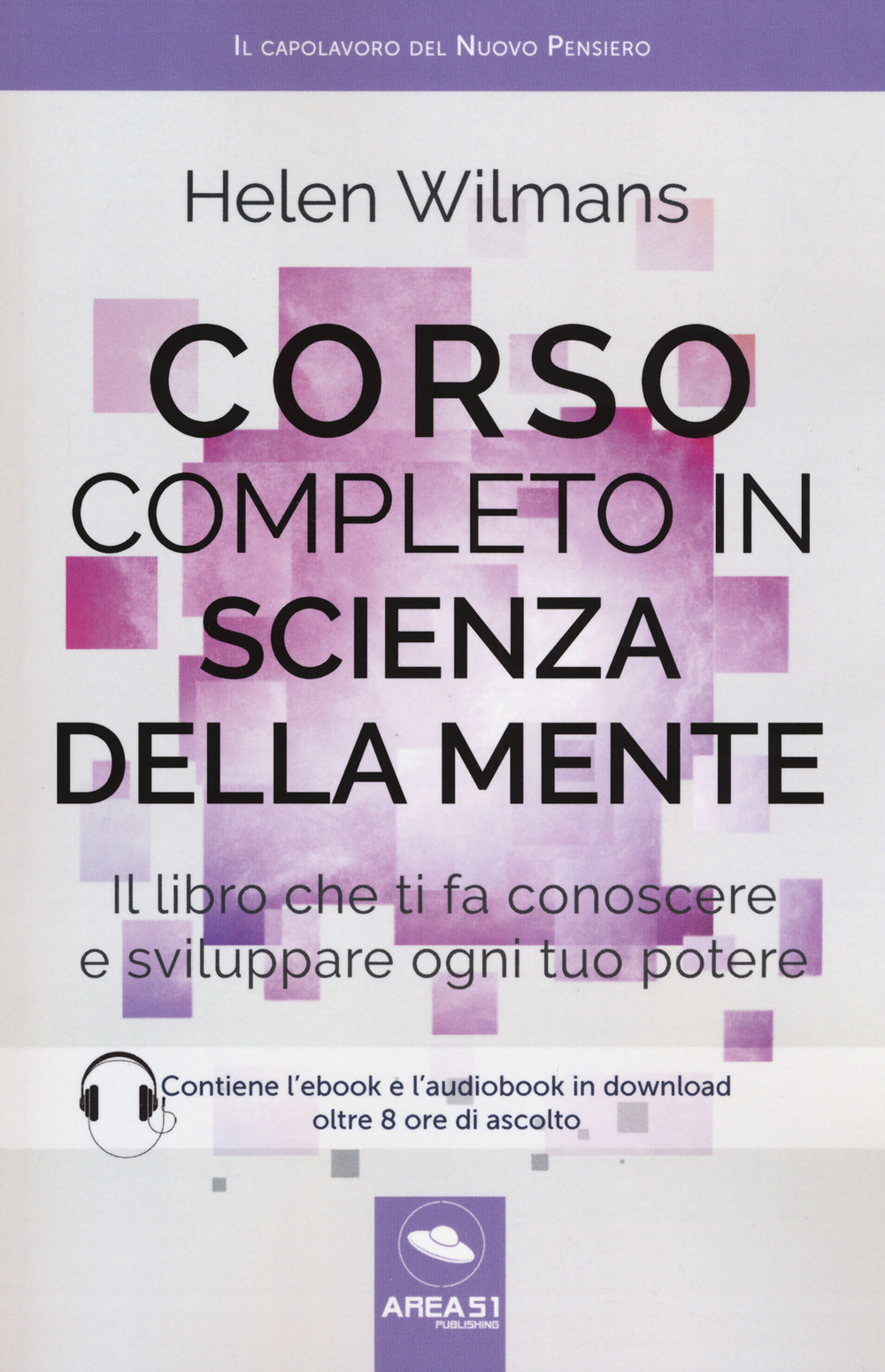 Corso completo in scienza della mente. Il libro che ti fa conoscere e sviluppare ogni tuo potere. Con ebook