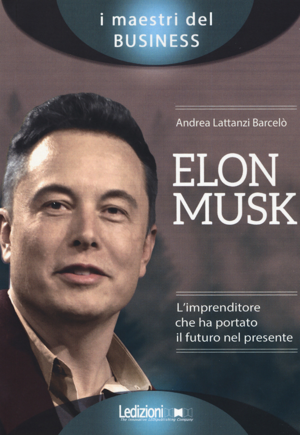Elon Musk. L'imprenditore che ha portato il futuro nel presente