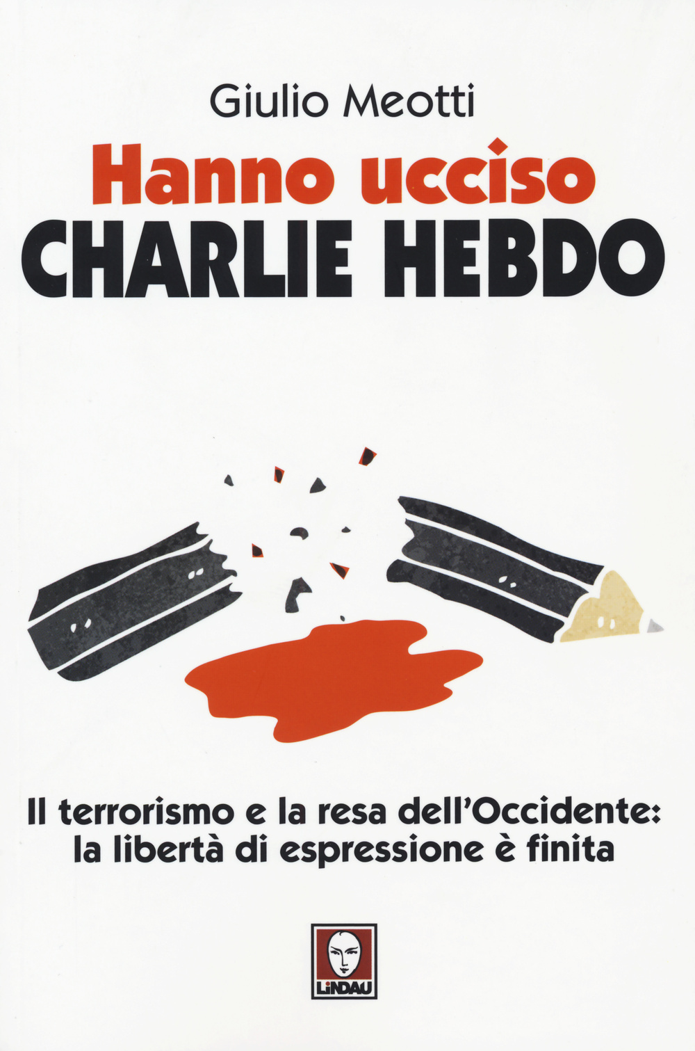 Hanno ucciso «Charlie Hebdo». Il terrorismo e la resa dell'Occidente: la libertà di espressione è finita