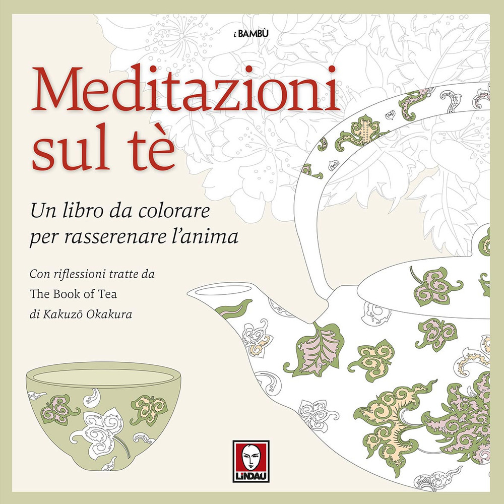 Meditazioni sul tè. Un libro da colorare per rasserenare l'anima. Con riflessioni tratte da « The book of tea» di Kakuzo Okakura. Ediz. illustrata