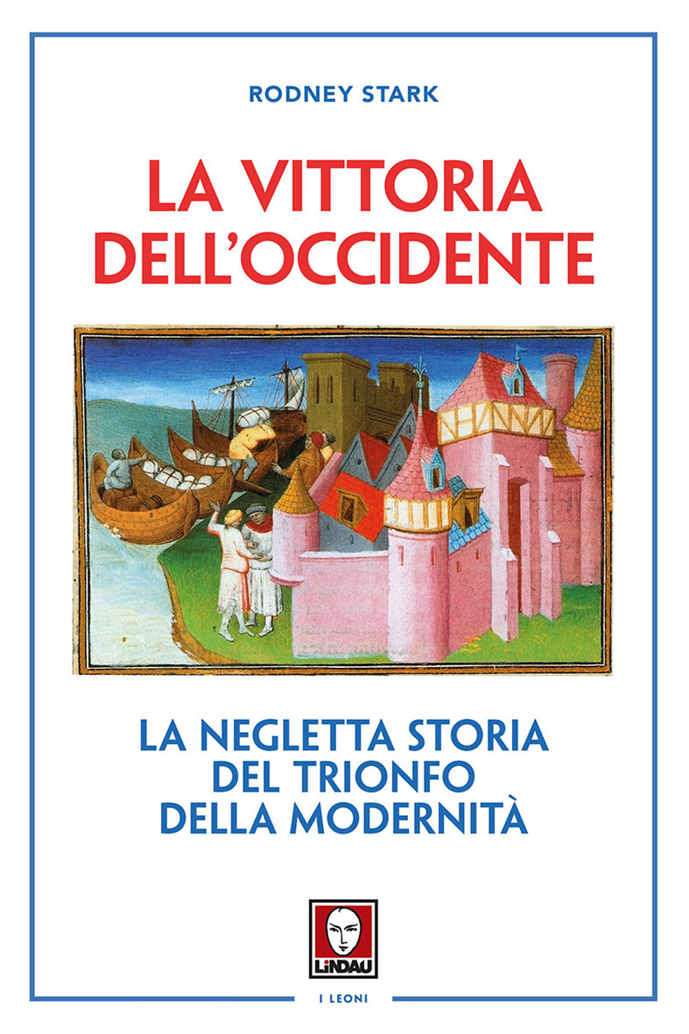 La vittoria dell'Occidente. La negletta storia del trionfo della modernità. Nuova ediz.