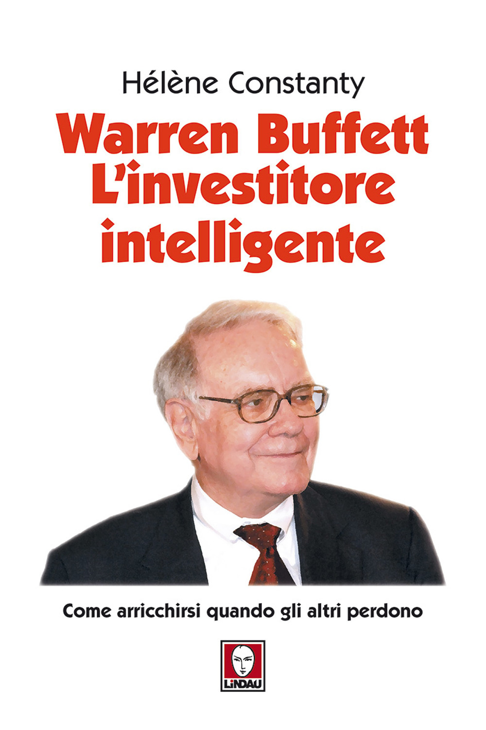 Warren Buffett. L'investitore intelligente. Come arricchirsi quando gli altri perdono. Nuova ediz.