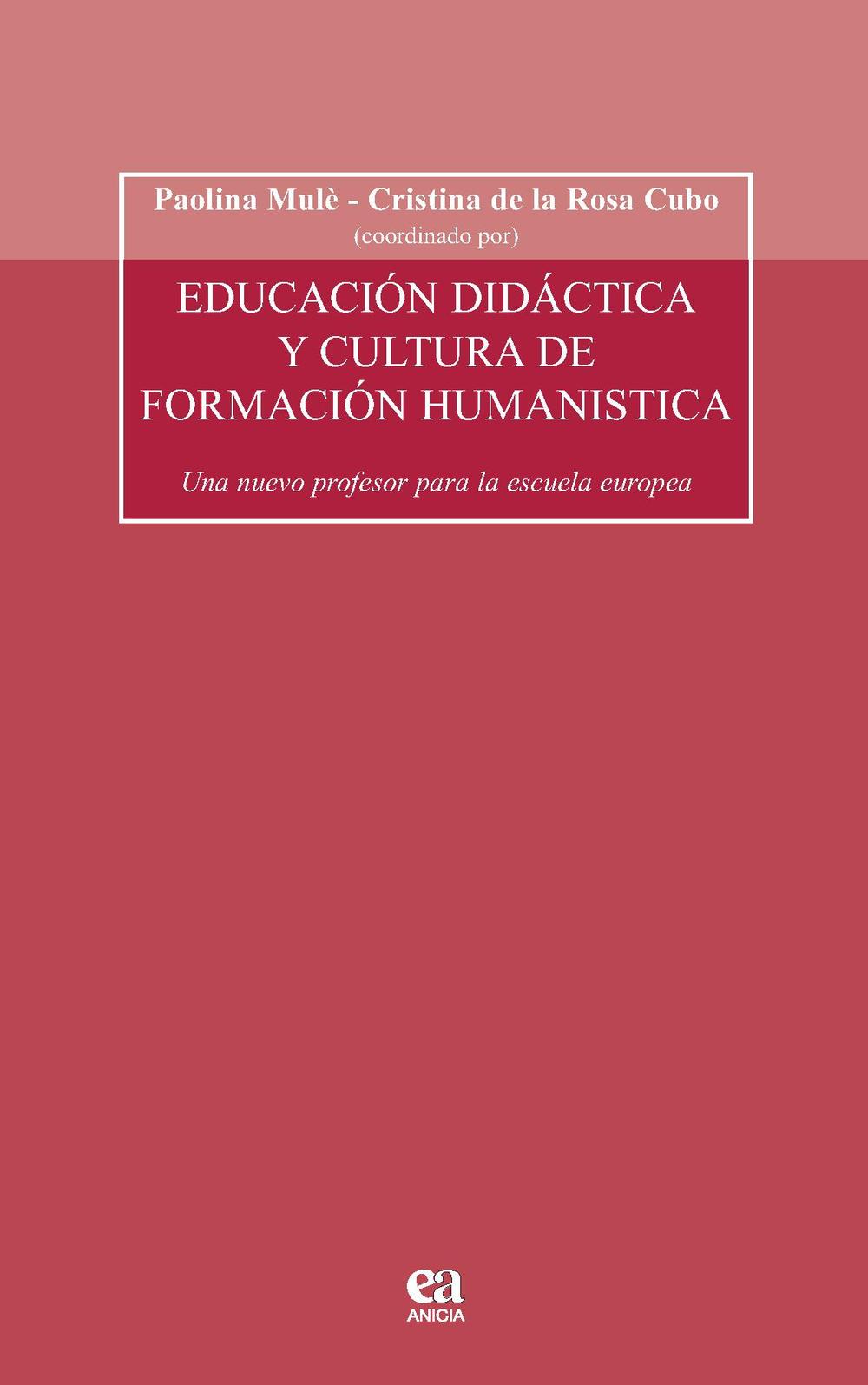 Educacion didactica y cultura de formacion humanistica. Un nuevo profesor para la escula europea. Con CD-ROM