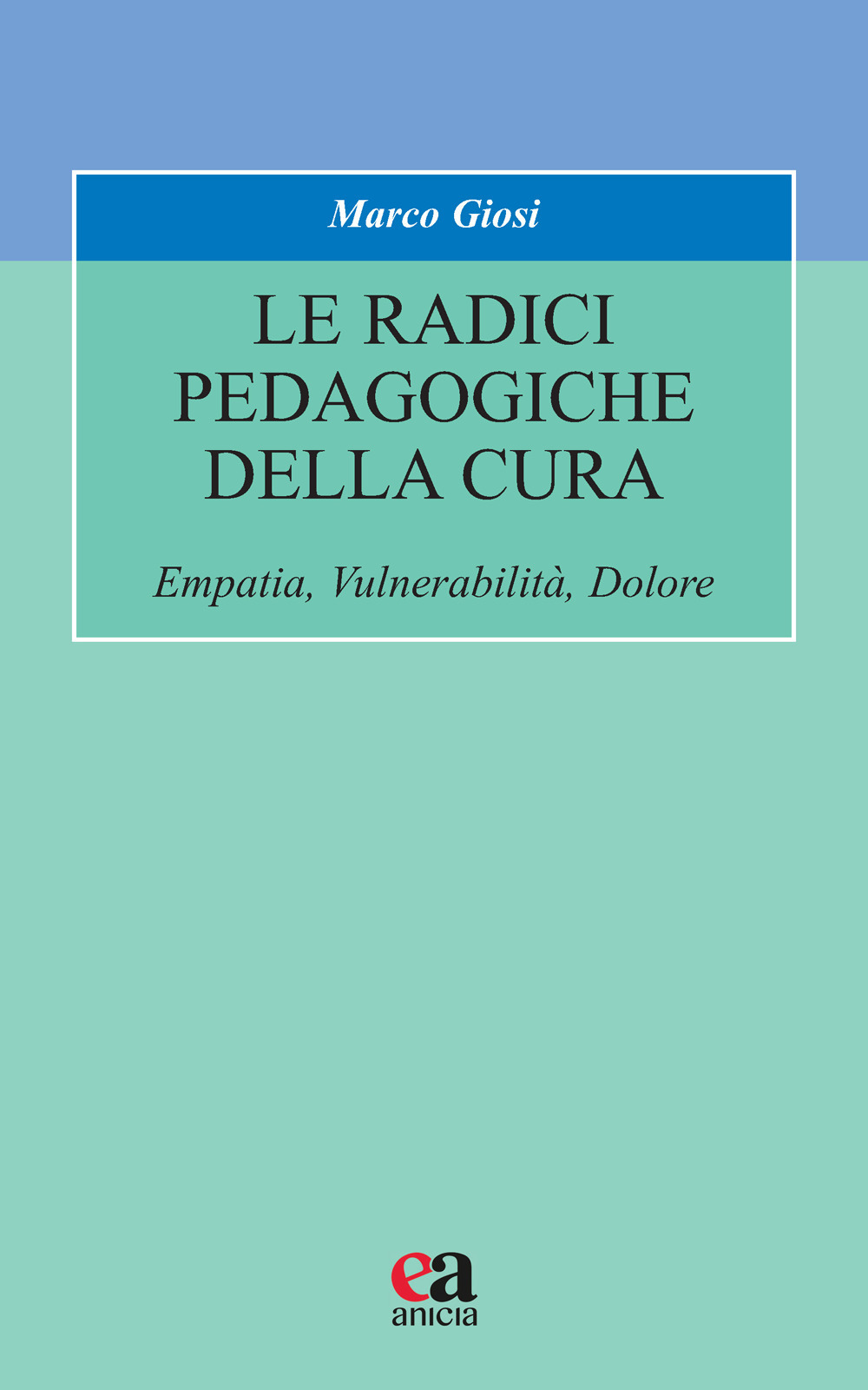 Le radici pedagogiche della cura. Empatia, vulnerabilità, dolore. Nuova ediz.