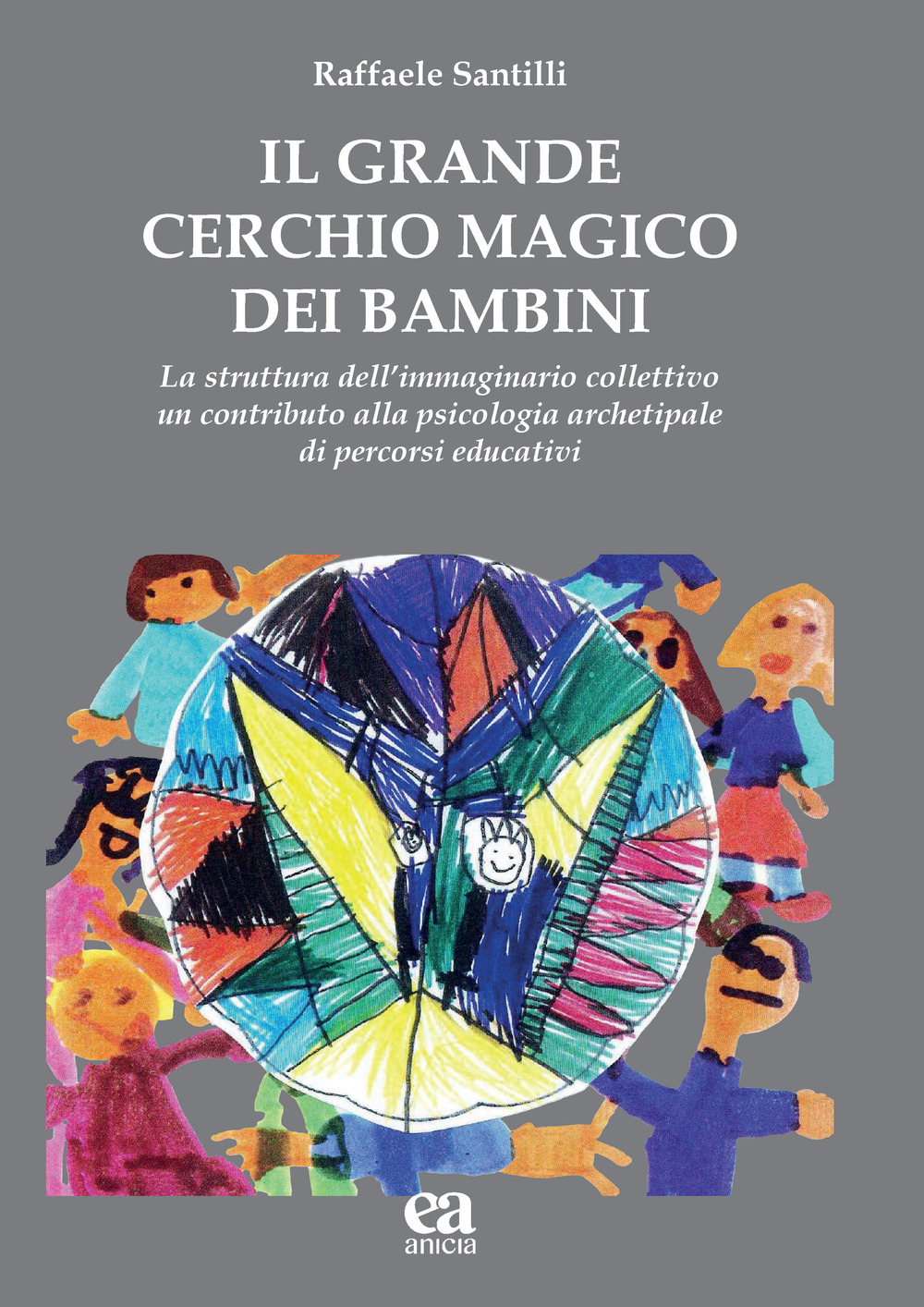 Il grande cerchio magico dei bambini. La struttura dell'immaginario collettivo. Un contributo alla psicologia archetipale di percorsi educativi