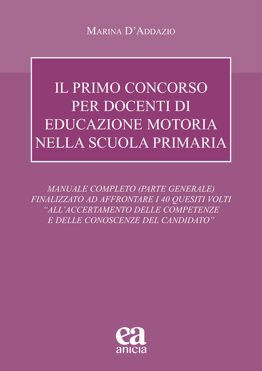 Il primo concorso per docenti di educazione motoria nella scuola primaria. Manuale completo (parte generale) finalizzato ad affrontare i 40 quesiti volti «all'accertamento delle competenze e delle conoscenze del candidato»