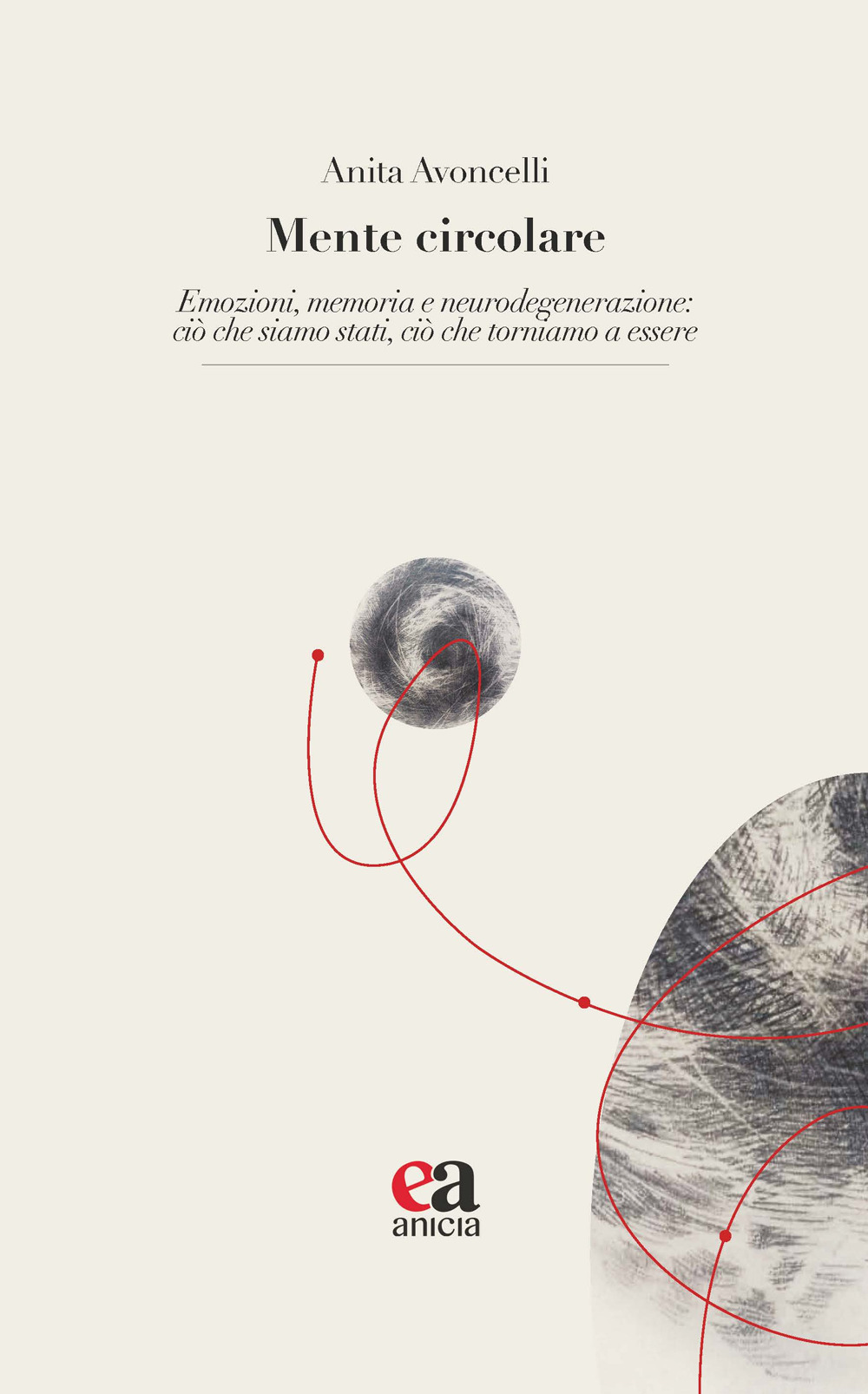 Mente circolare. Emozioni, memoria e neurodegenerazione: ciò che siamo stati, ciò che torniamo a essere