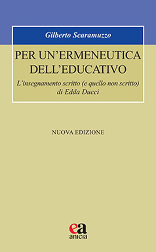 Per un'ermeneutica dell'educativo. L'insegnamento scritto (e quello non scritto) di Edda Ducci. Nuova ediz.
