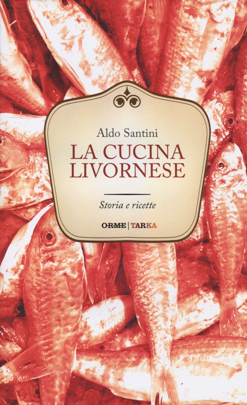 La cucina livornese. Storia e ricette