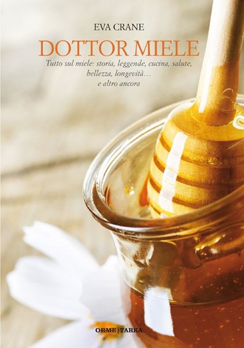 Dottor miele. Tutto sul miele: storia, leggenda, cucina, bellezza, longevità... e altro ancora