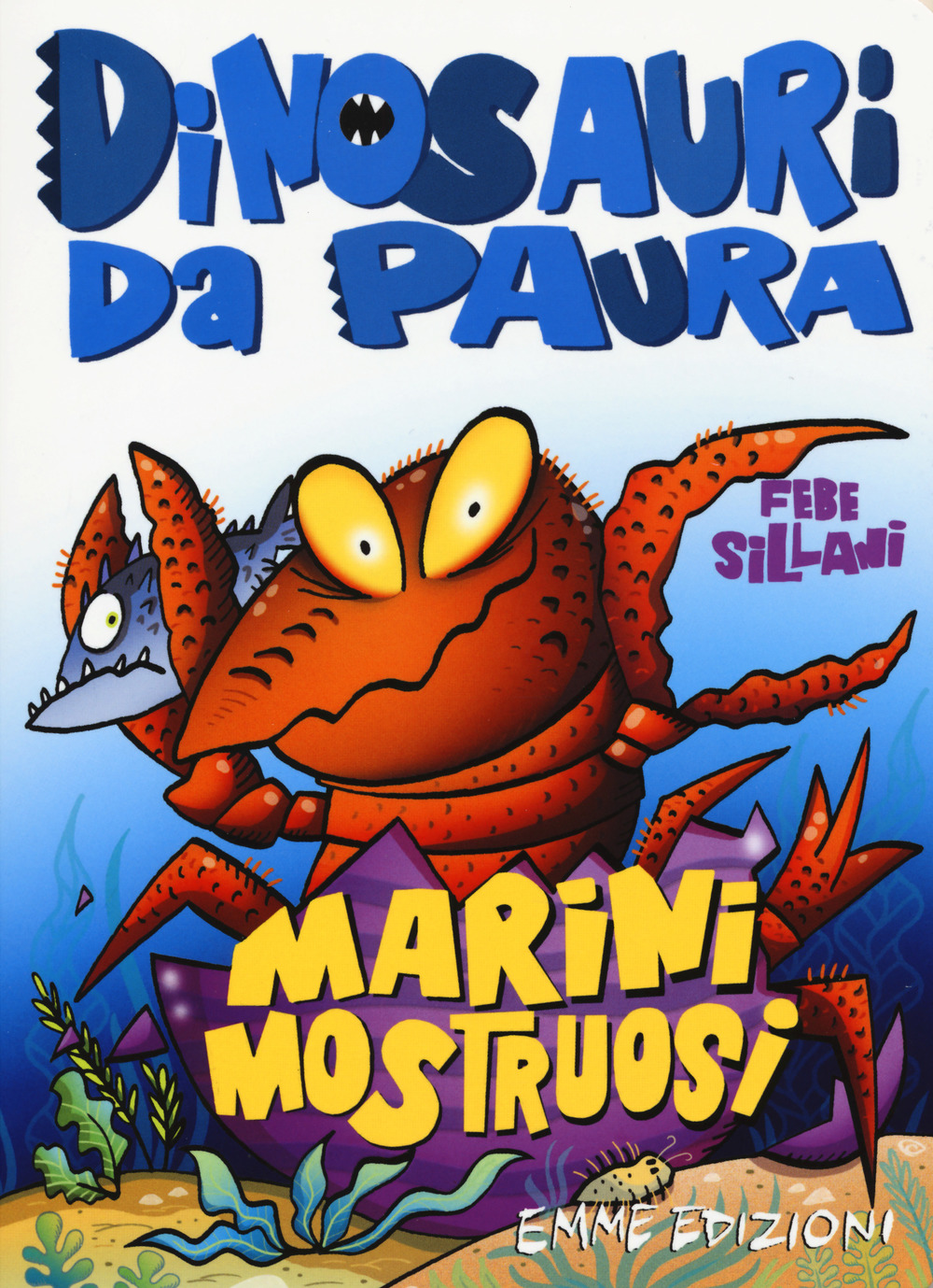 Marini mostruosi. Dinosauri da paura. Ediz. a colori