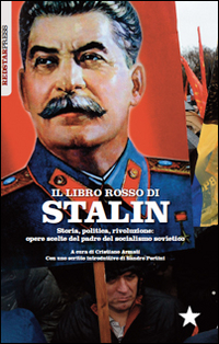 Il libretto rosso di Stalin. Storia, politica, rivoluzione. Opere scelte del padre del socialismo sovietico