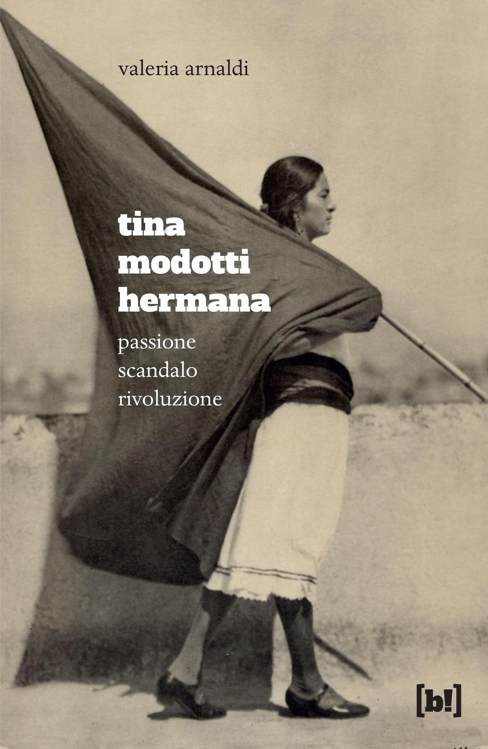 Tina Modotti hermana. Passione, scandalo, rivoluzione