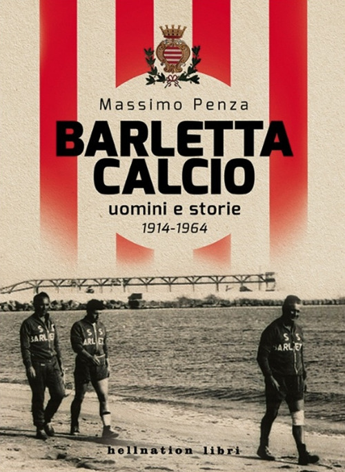 Barletta Calcio. Uomini e storie. 1914-1964