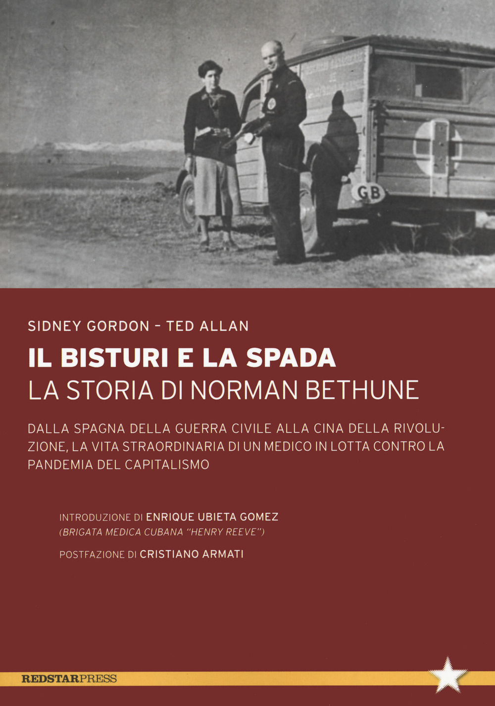 Il bisturi e la spada. La storia di Norman Bethune. Dalla Spagna della guerra civile alla Cina della rivoluzione, la vita straordinaria di un medico in lotta contro la pandemia del capitalismo