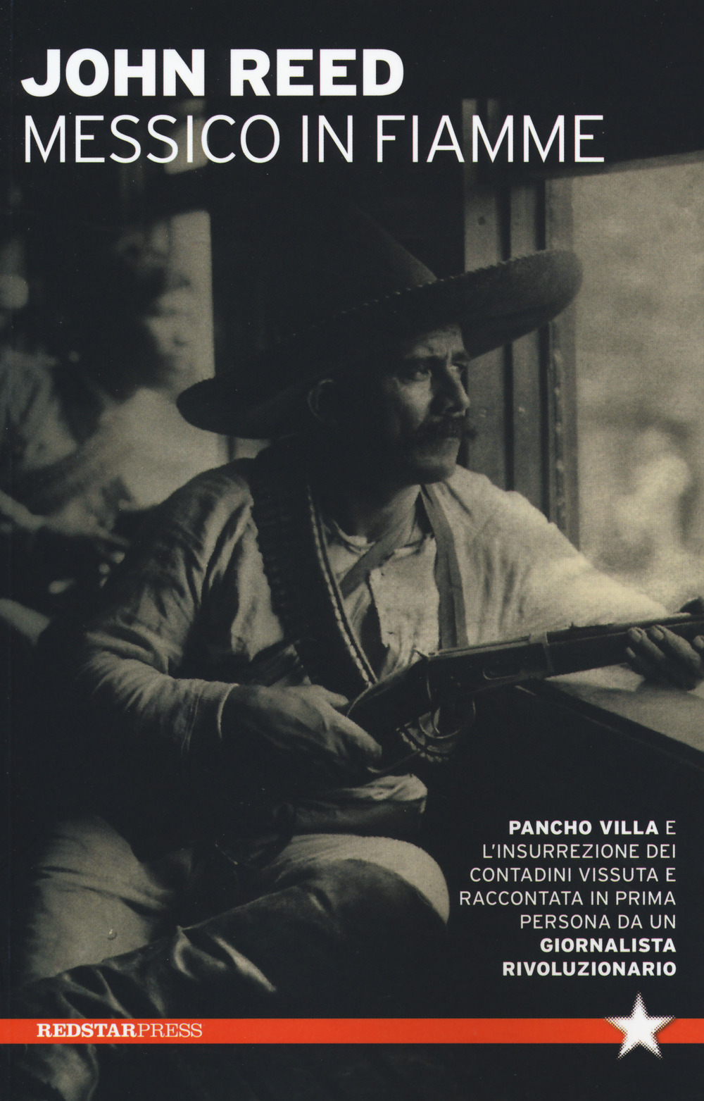 Messico in fiamme. Pancho Villa e l'insurrezione dei contadini vissuta e raccontata in prima persona da un giornalista rivoluzionario