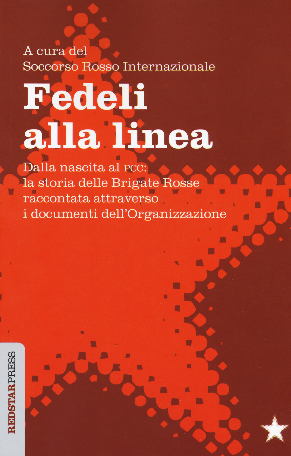 Fedeli alla linea. Dalla nascita al PCC: la storia delle Brigate Rosse raccontata attraverso i documenti dell'organizzazione