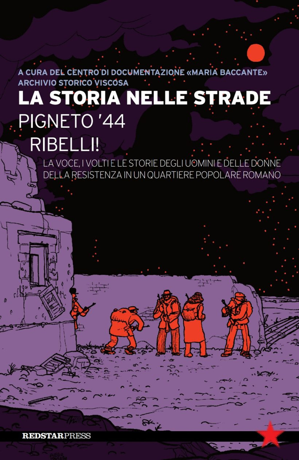 La storia nelle strade. Pigneto '44. Ribelli! La voce, i volti e le storie degli uomini e delle donne della Resistenza in un quartiere popolare romano