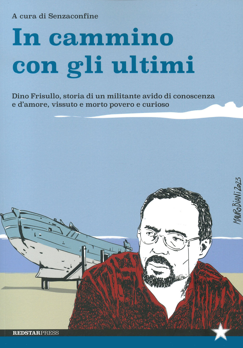 In cammino con gli ultimi. Dino Frisullo, storia di un militante avido di conoscenza e d'amore, vissuto e morto povero e curioso