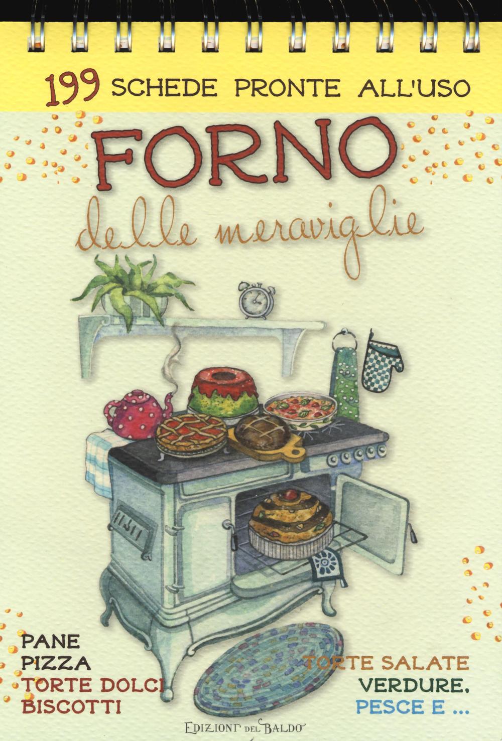 Forno delle meraviglie. 199 schede pronte all'uso. Pane, pizza, torte dolci, biscotti, torte salate, verdure, pesce e.... Ediz. a spirale