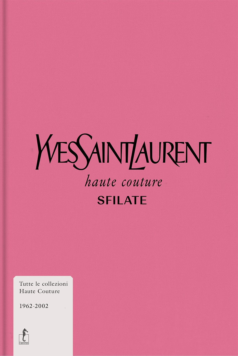 Yves Saint-Laurent. Haute couture. Sfilate. Tutte le collezioni haute couture 1962-2002. Ediz. illustrata