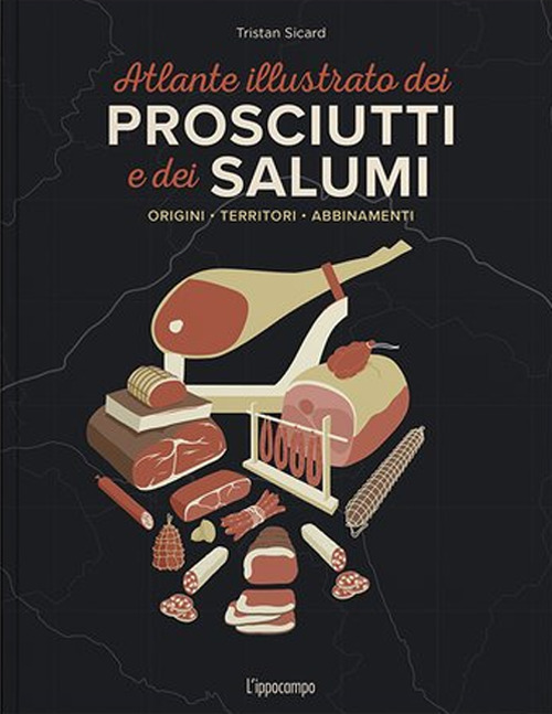 L'atlante illustrato dei prosciutti e salumi. Ediz. a colori