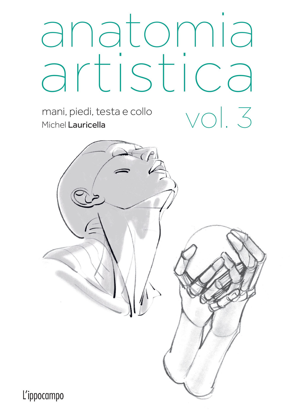 Anatomia artistica. Vol. 3: Mani, piedi, testa e collo