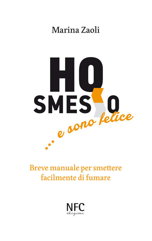 Ho smesso... e sono felice. Breve manuale per smettere facilmente di fumare