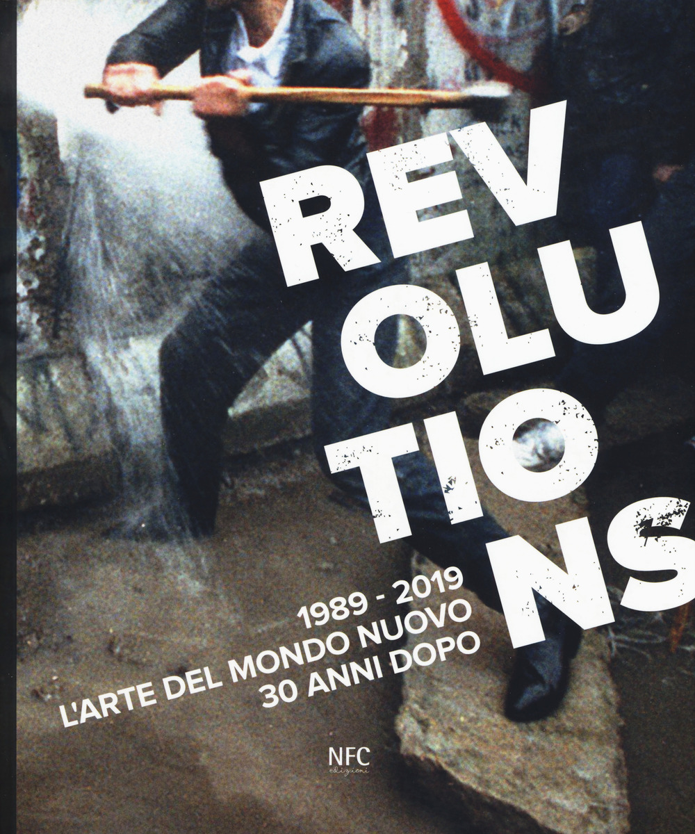 Revolutions 1989-2019. L'arte del mondo nuovo 30 anni dopo. Ediz. a colori