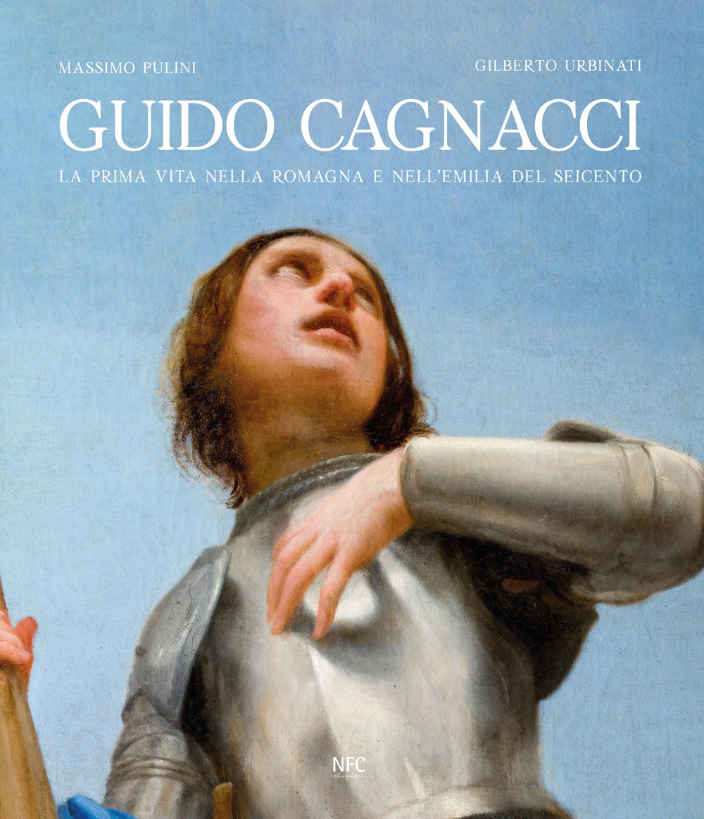 Guido Cagnacci. La prima vita nella Romagna e nell'Emilia del seicento. Ediz. a colori
