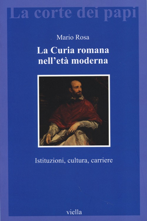 La curia romana nell'età moderna. Istituzioni, cultura, carriere