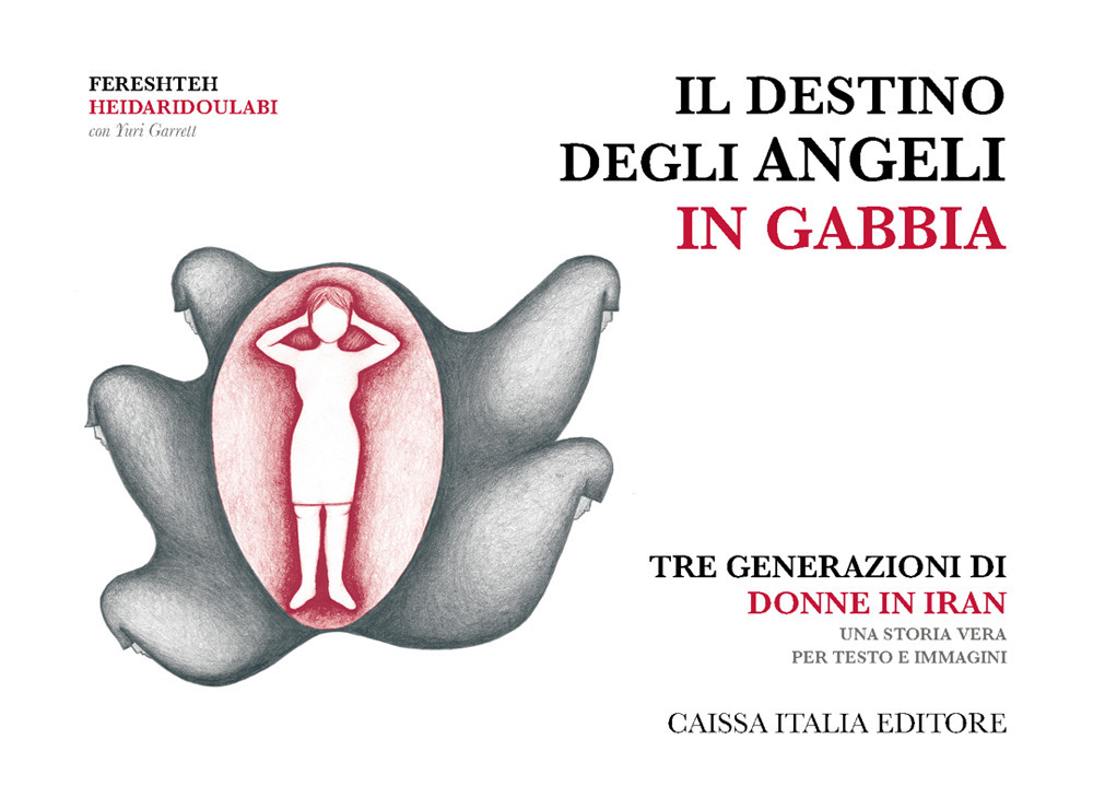 Il destino degli angeli in gabbia. Tre generazioni di donne in Iran. Ediz. illustrata
