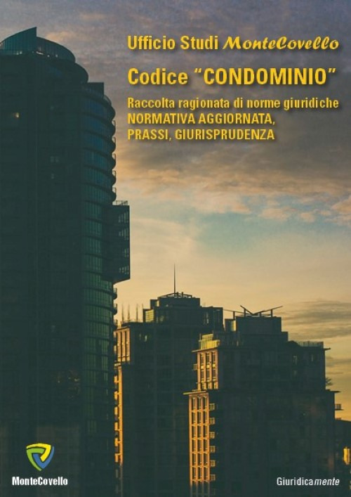 Codice «condominio». Raccolta ragionata di norme giuridiche. Normativa aggiornata, prassi, giurisprudenza