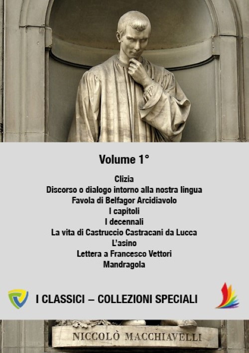 Machiavelli. Vol. 1: Clizia-Discorso o dialogo intorno alla nostra lingua-Favola di Belfagor Arcidiavolo-I capitoli-I decennali-La vita di Castruccio Castracani da Lucca-L'asino-Lettera a Francesco Vettori-Mandragola