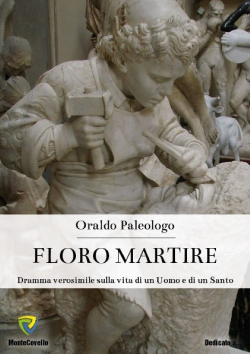 Floro martire. Dramma verosimile sulla vita di un uomo e di un santo