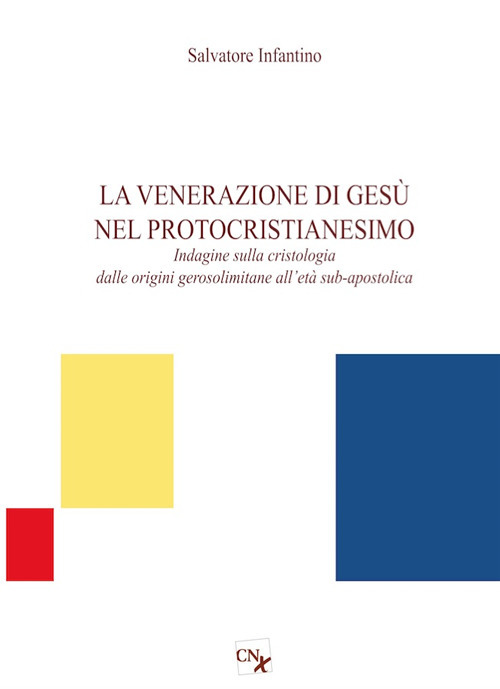 La venerazione di Gesù nel protocristianesimo. Indagine sulla cristologia dalle origini gerosolimitane all'età sub-apostolica