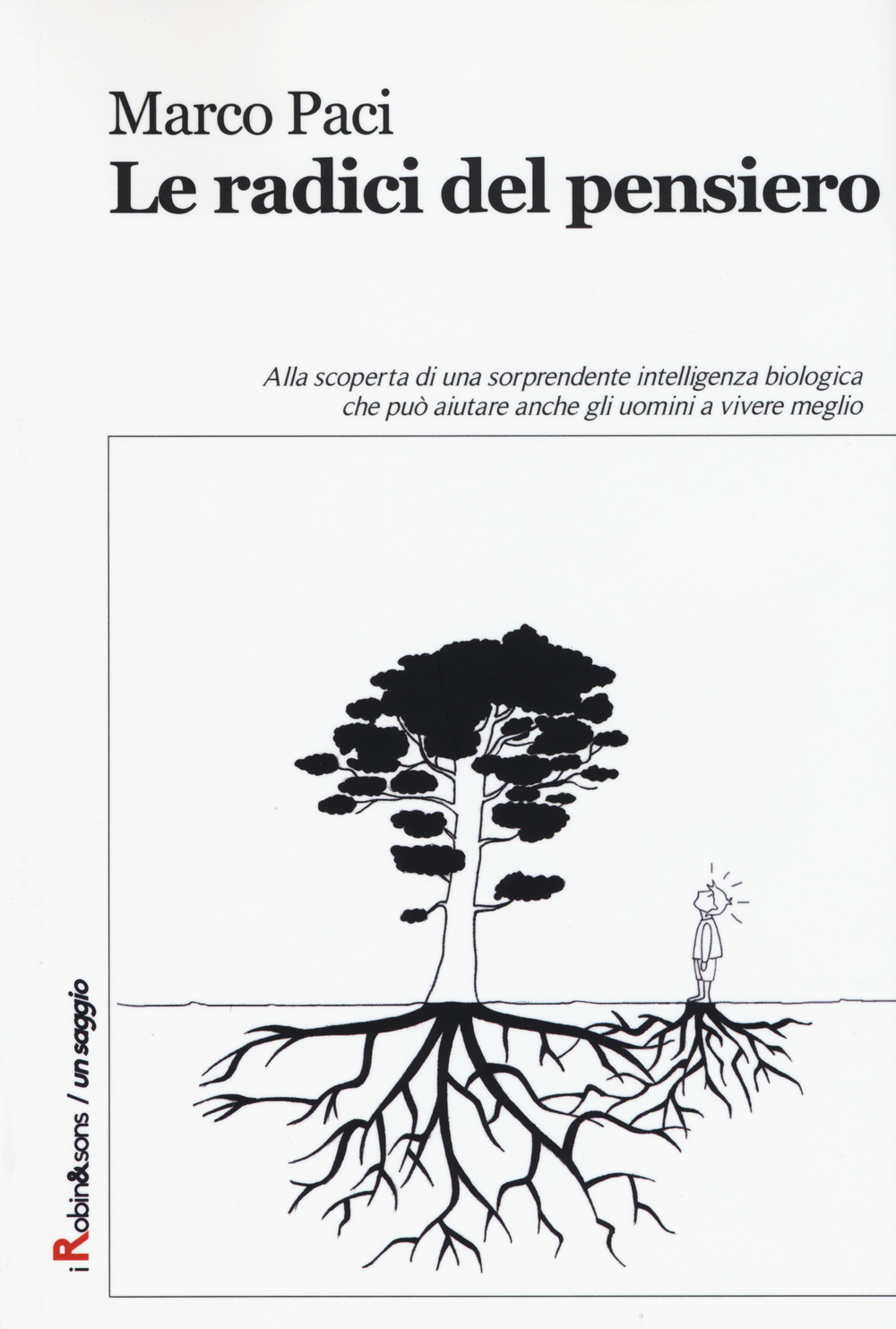 Le radici del pensiero. Alla scoperta di una sorprendente intelligenza biologica che può aiutare anche gli uomini a vivere meglio