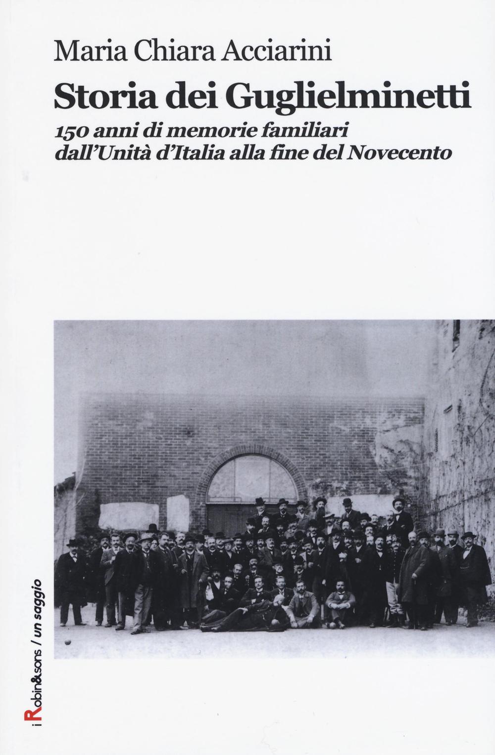 Storia dei Guglielminetti. 150 anni di memorie familiari dall'Unità d'Italia alla fine del Novecento