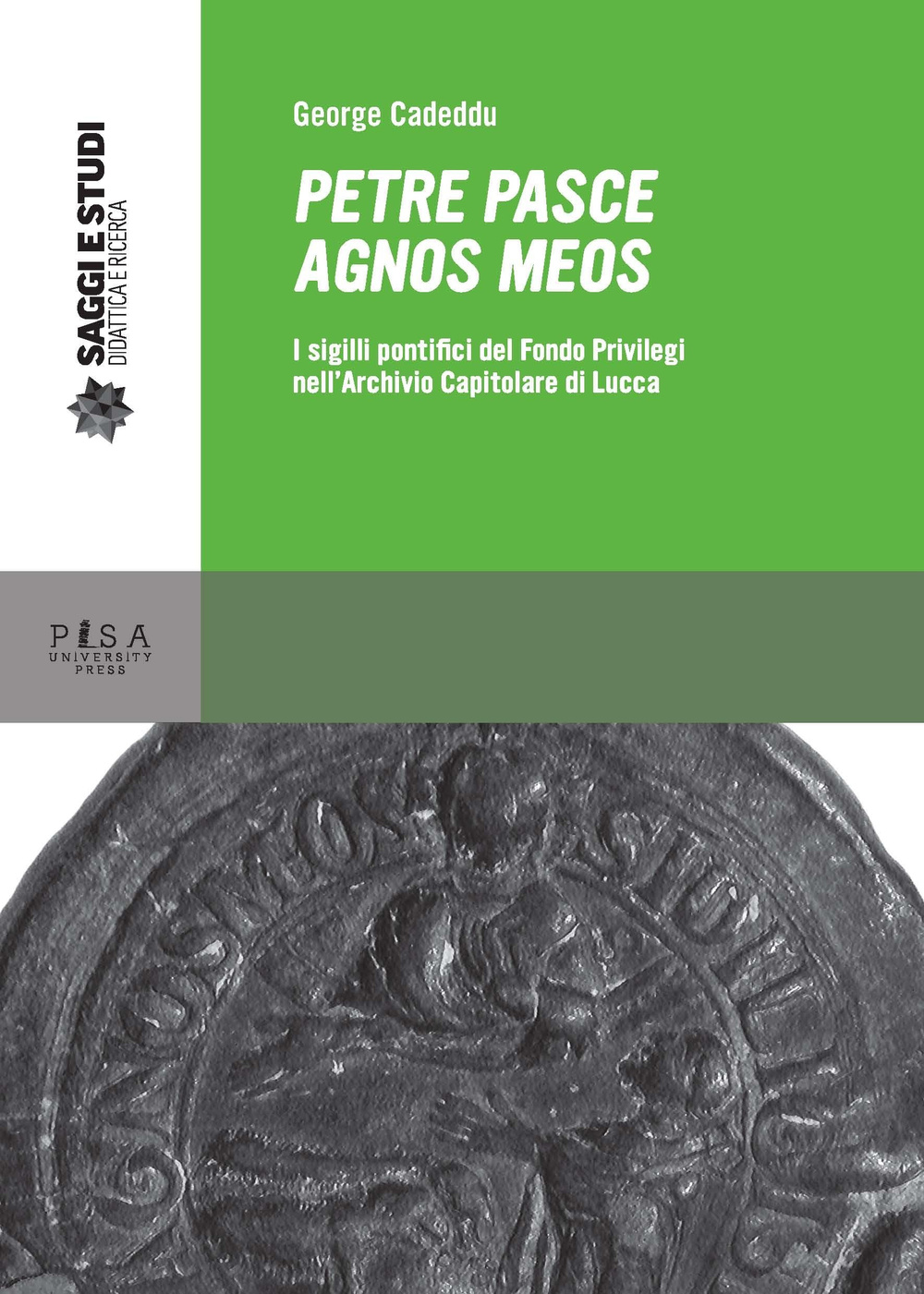 Petre pasce agnos meos. I sigilli pontifici del Fondo Privilegi nell'Archivio Capitolare di Lucca. Ediz. illustrata