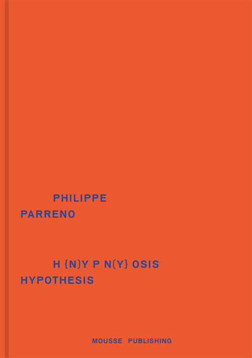 Philippe Parreno: H{N)YPN(Y}OSIS/Hypothesis. Ediz. italiana e inglese