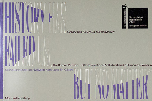 History has failed us, but no matter. The Korean pavilion - 58th international art exhibition, La Biennale di Venezia. Catalogo della mostra (Venezia, 11 maggio-24 novembre 2019). Ediz. illustrata