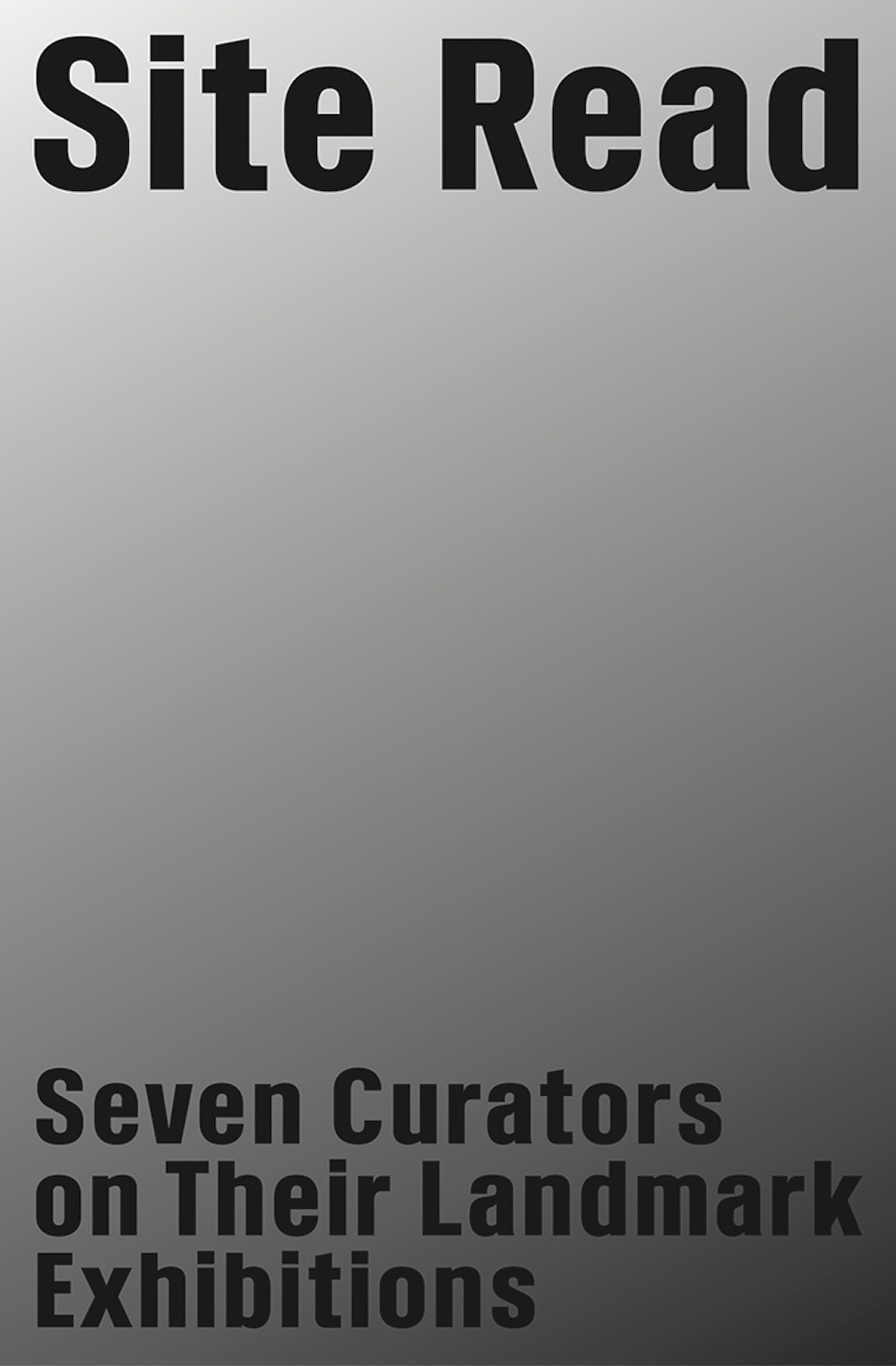 Site Read. Seven Curators on Their Landmark Exhibitions. Ediz. illustrata