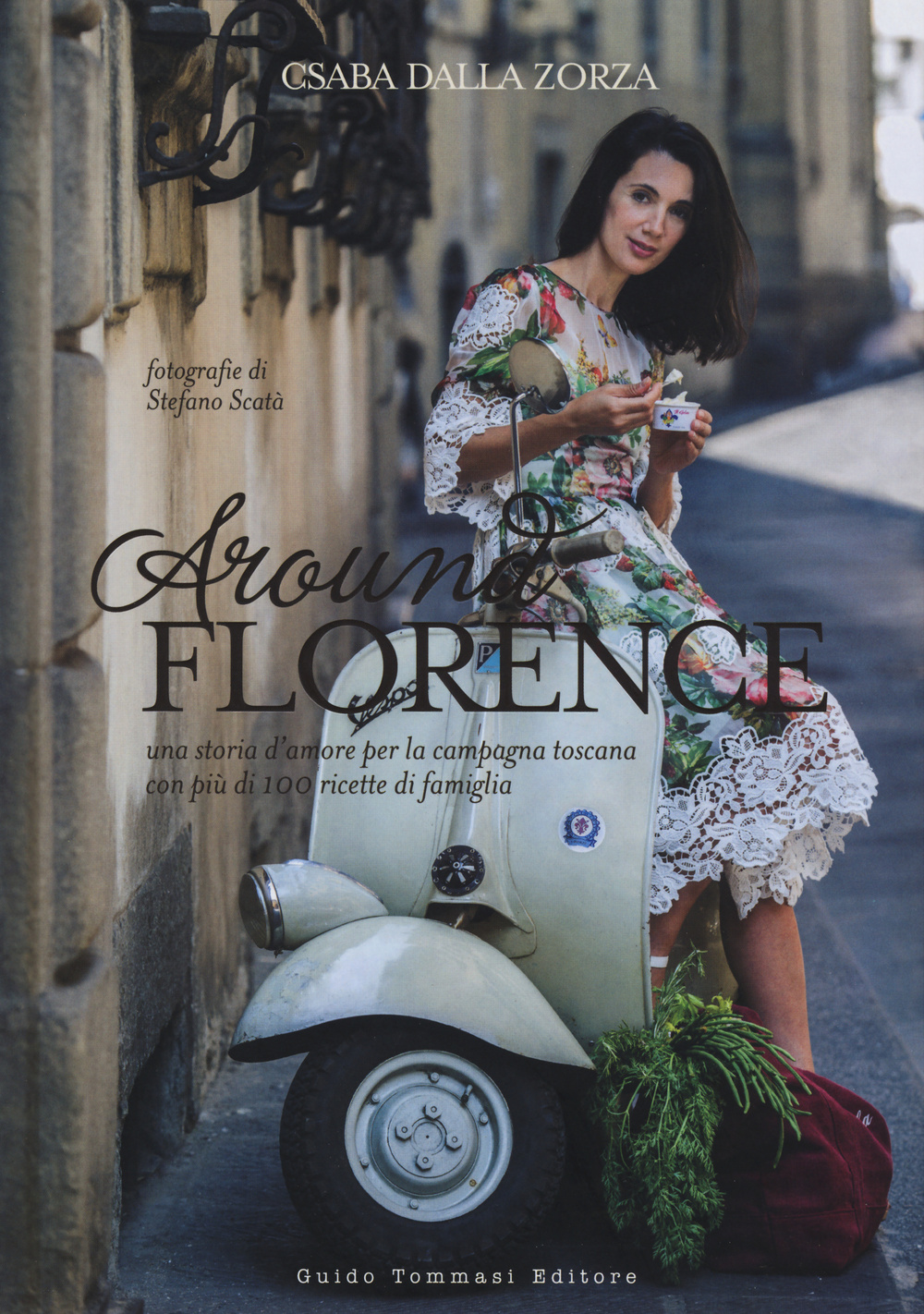 Around Florence. Una storia d'amore per la campagna toscana con più di 100 ricette di famiglia. Ediz. illustrata