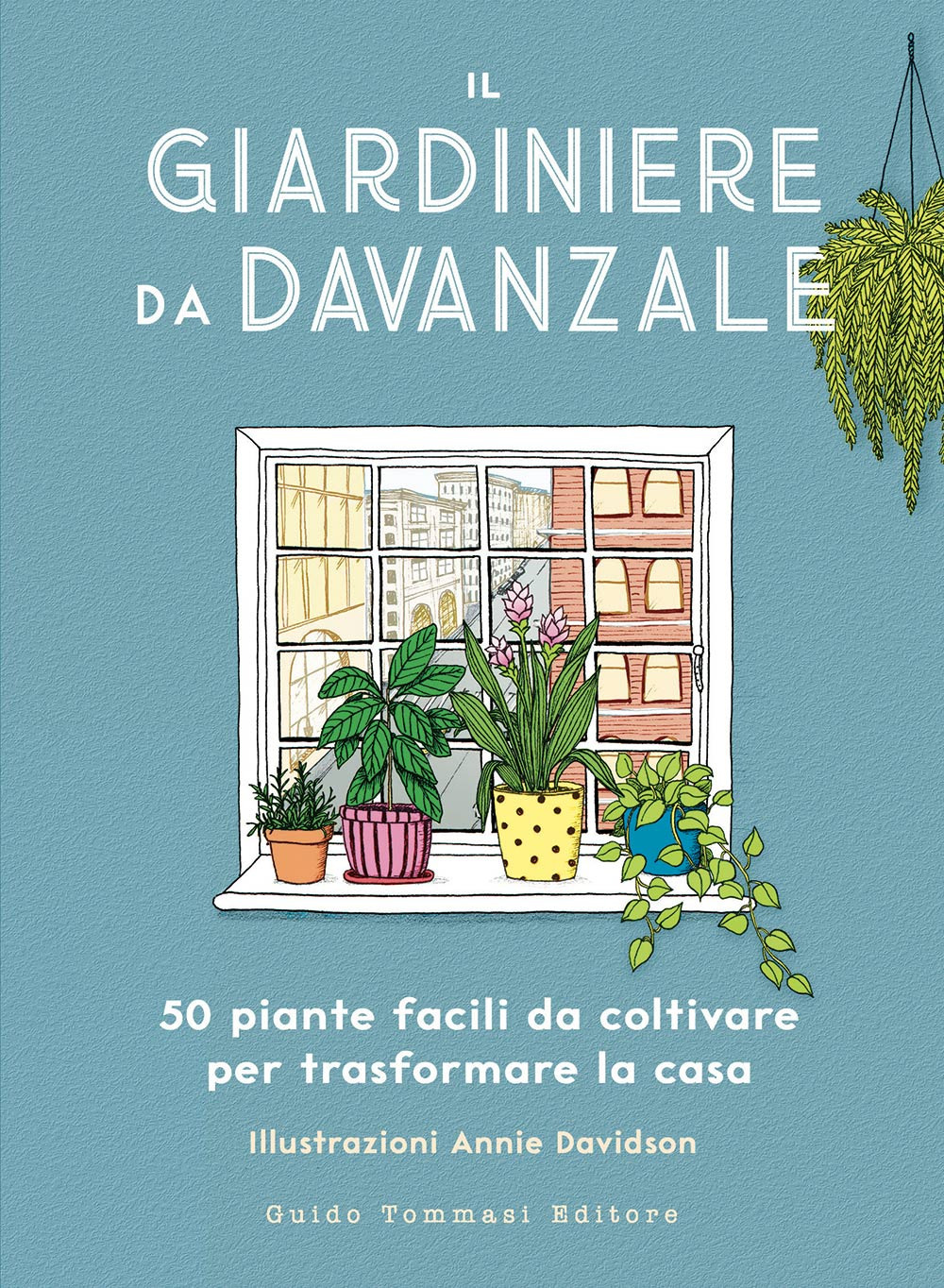 Il giardiniere da davanzale. 50 piante facili da coltivare per trasformare la casa