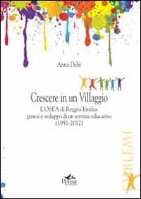 Crescere in un villaggio. L'Osea di Reggio Emilia. Genesi e sviluppo di un servizio educativo (1951-2012)
