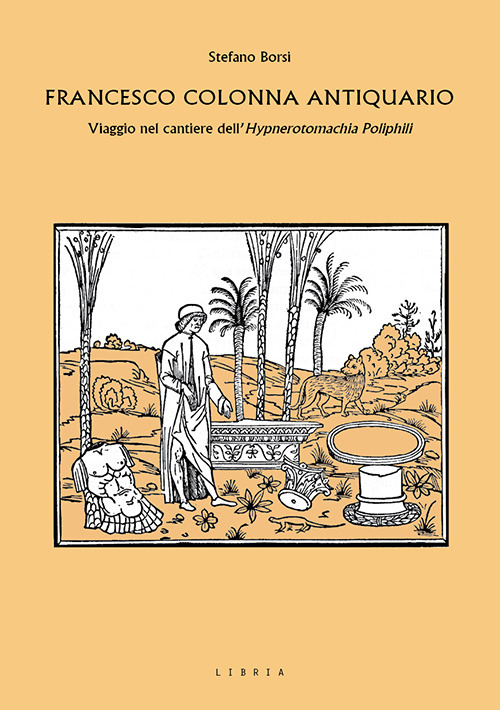 Francesco Colonna antiquario. Viaggio nel cantiere dell'Hypnerotomachia Poliphili