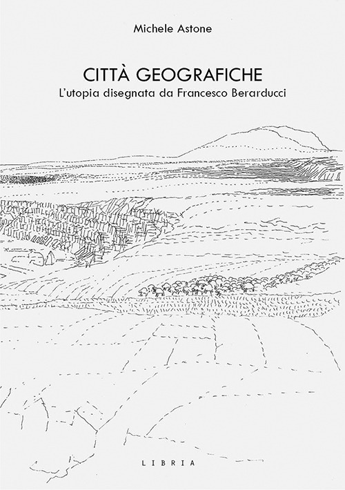 Città geografiche. L'utopia disegnata da Francesco Berarducci