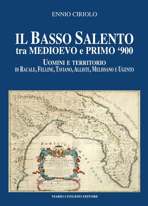 Il basso Salento tra medioevo e primo '900. Uomini e territorio di Racale, Felline, Taviano, Alliste, Melissano e Ugento